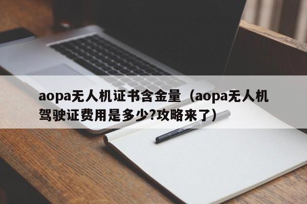 aopa无人机证书含金量（aopa无人机驾驶证费用是多少?攻略来了）