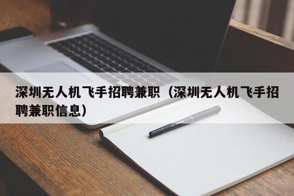 深圳无人机飞手招聘兼职（深圳无人机飞手招聘兼职信息）