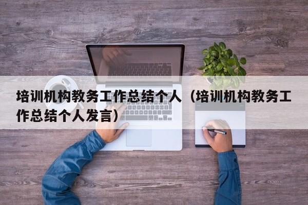 培训机构教务工作总结个人（培训机构教务工作总结个人发言）