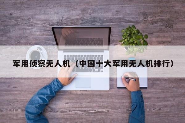 军用侦察无人机（中国十大军用无人机排行）