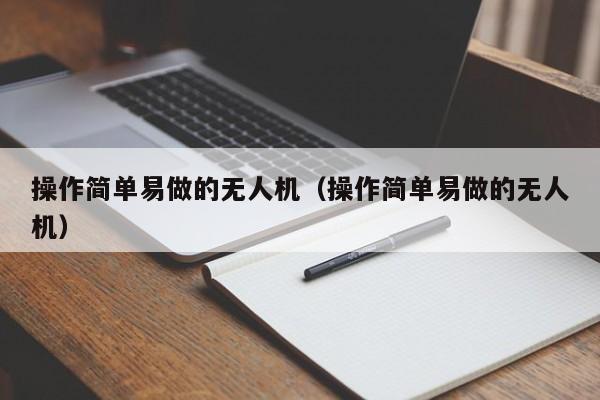 操作简单易做的无人机（操作简单易做的无人机）