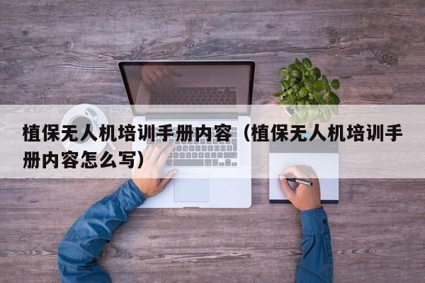 植保无人机培训手册内容（植保无人机培训手册内容怎么写）