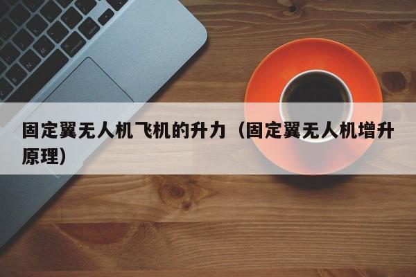 固定翼无人机飞机的升力（固定翼无人机增升原理）