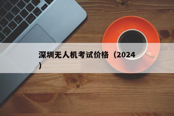 深圳无人机考试价格（2024
深圳无人机）