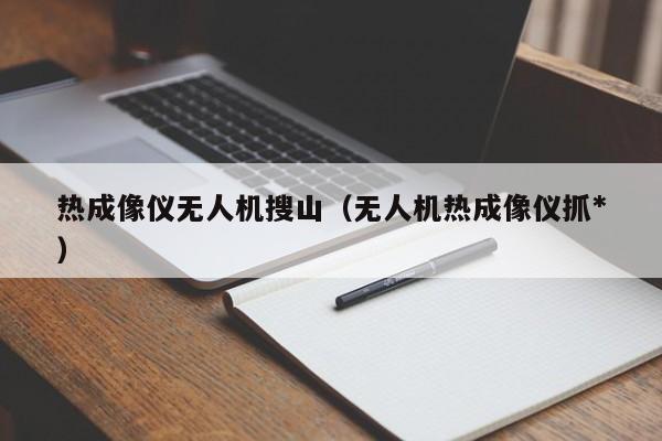 热成像仪无人机搜山（无人机热成像仪抓*
）