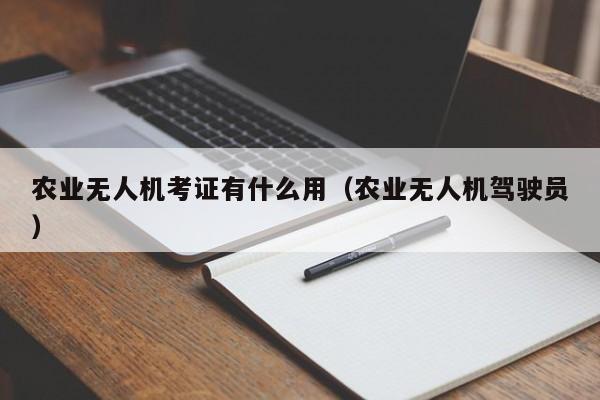 农业无人机考证有什么用（农业无人机驾驶员）