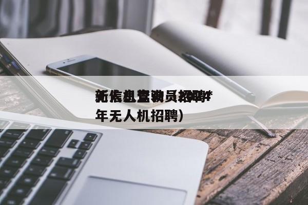 无人机驾驶员招聘*
新信息查询（2024
年无人机招聘）