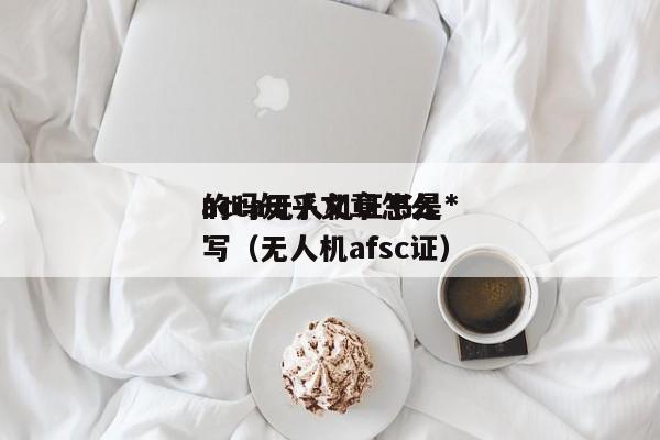 acca无人机证书是*
的吗知乎文章怎么写（无人机afsc证）