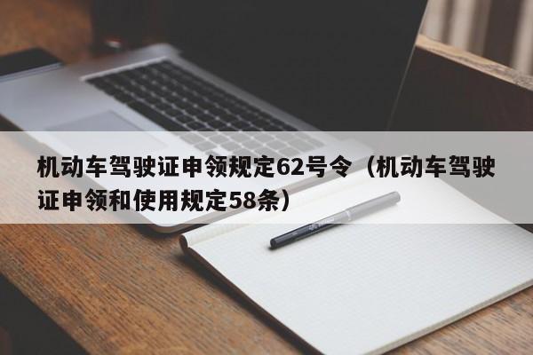 机动车驾驶证申领规定62号令（机动车驾驶证申领和使用规定58条）