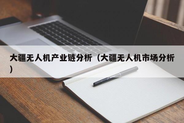 大疆无人机产业链分析（大疆无人机市场分析）