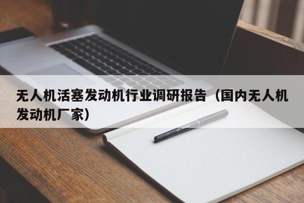 无人机活塞发动机行业调研报告（国内无人机发动机厂家）