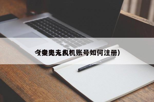 今奥无人机*
（今奥无人机账号如何注册）