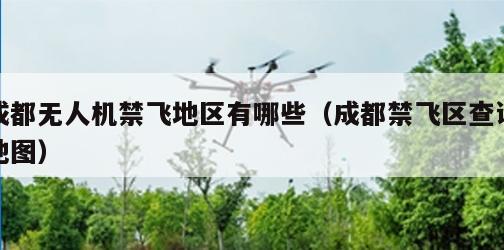 成都无人机禁飞地区有哪些（成都禁飞区查询地图）