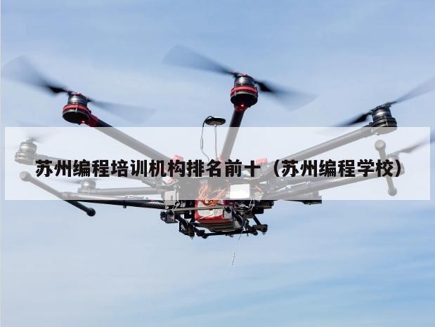 苏州编程培训机构排名前十（苏州编程学校）