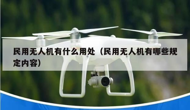 民用无人机有什么用处（民用无人机有哪些规定内容）
